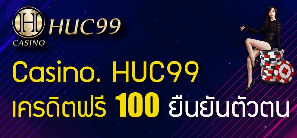 Huc99 เครดิตฟรี 100 ยืนยันตัวตน